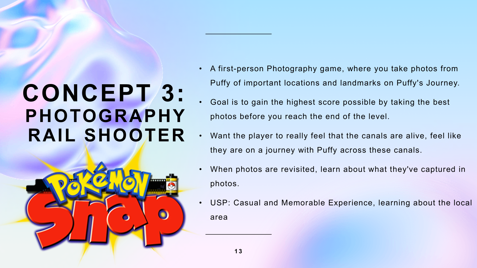 A slide with the title "Concept 3: Photography Rail Shooter - Pokemon Snap", the explanation text is as follows "A first-person Photography [sic] game, where you take photos from Puffy of important locations and landmarks on Puffy"s Journey. Goal [sic] is to gain the highest score possible by taking the best photos before you reach the end of the level. Want [sic] the player to really feel that the canals are alive, feel like they are on a journey with Puffy across these canals. When photos are revisited, learn about what they"ve captured in photos. [sic] USP: Casual and Memorable Experience, learning about the local area" 